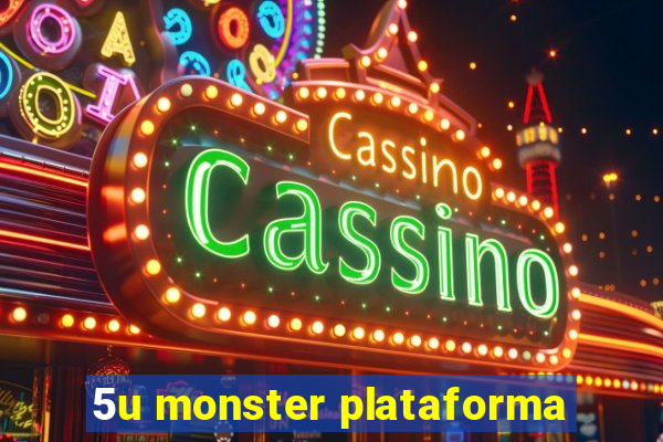 5u monster plataforma